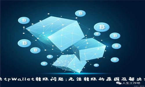解决tpWallet转账问题:无法转账的原因及解决方案