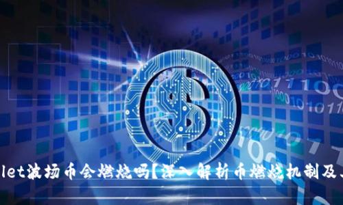 tpWallet波场币会燃烧吗?深入解析币燃烧机制及其影响